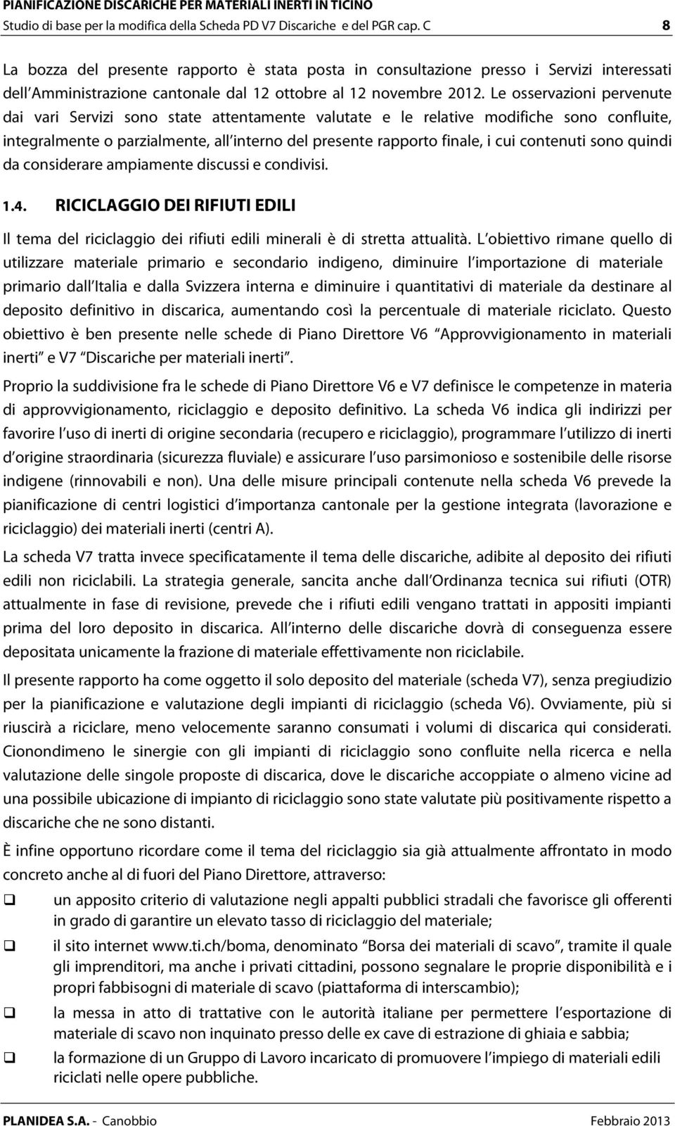 Le osservazioni pervenute dai vari Servizi sono state attentamente valutate e le relative modifiche sono confluite, integralmente o parzialmente, all interno del presente rapporto finale, i cui