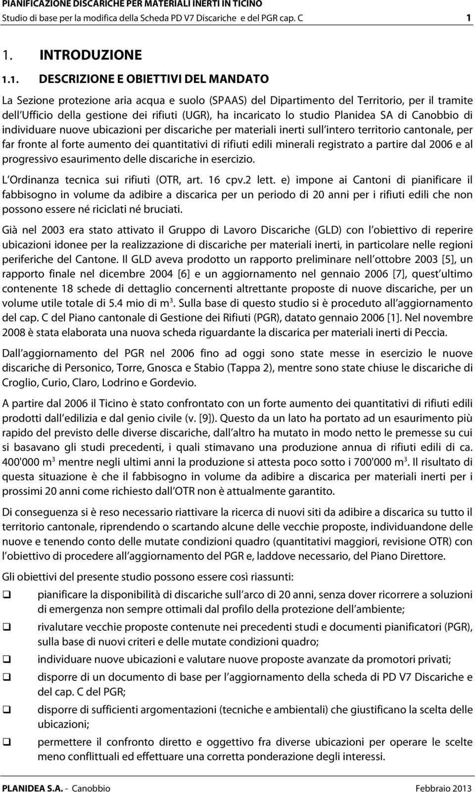 (UGR), ha incaricato lo studio Planidea SA di Canobbio di individuare nuove ubicazioni per discariche per materiali inerti sull intero territorio cantonale, per far fronte al forte aumento dei