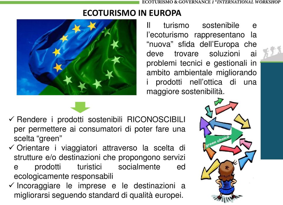 Rendere i prodotti sostenibili RICONOSCIBILI per permettere ai consumatori di poter fare una scelta green Orientare i viaggiatori attraverso la scelta di strutture