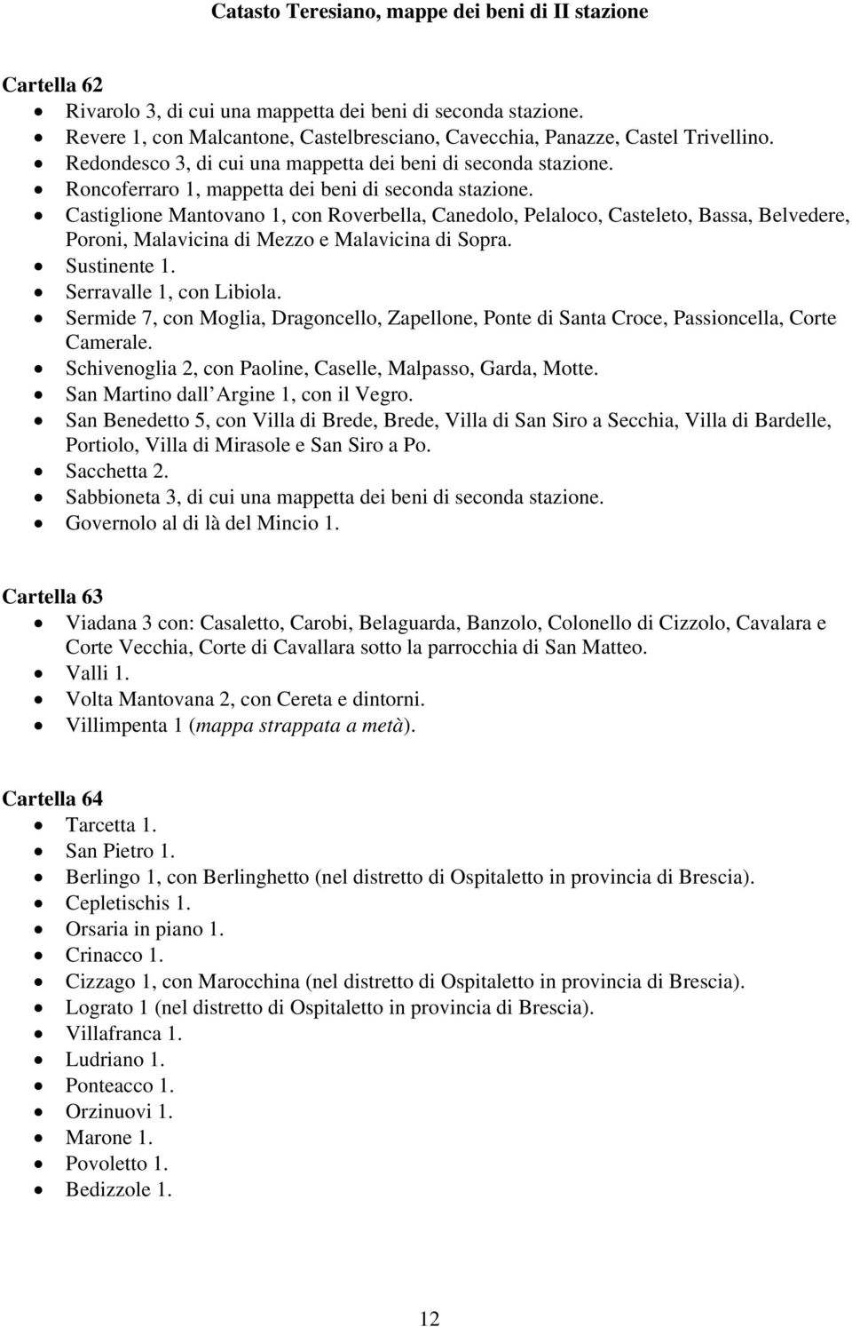 Castiglione Mantovano 1, con Roverbella, Canedolo, Pelaloco, Casteleto, Bassa, Belvedere, Poroni, Malavicina di Mezzo e Malavicina di Sopra. Sustinente 1. Serravalle 1, con Libiola.