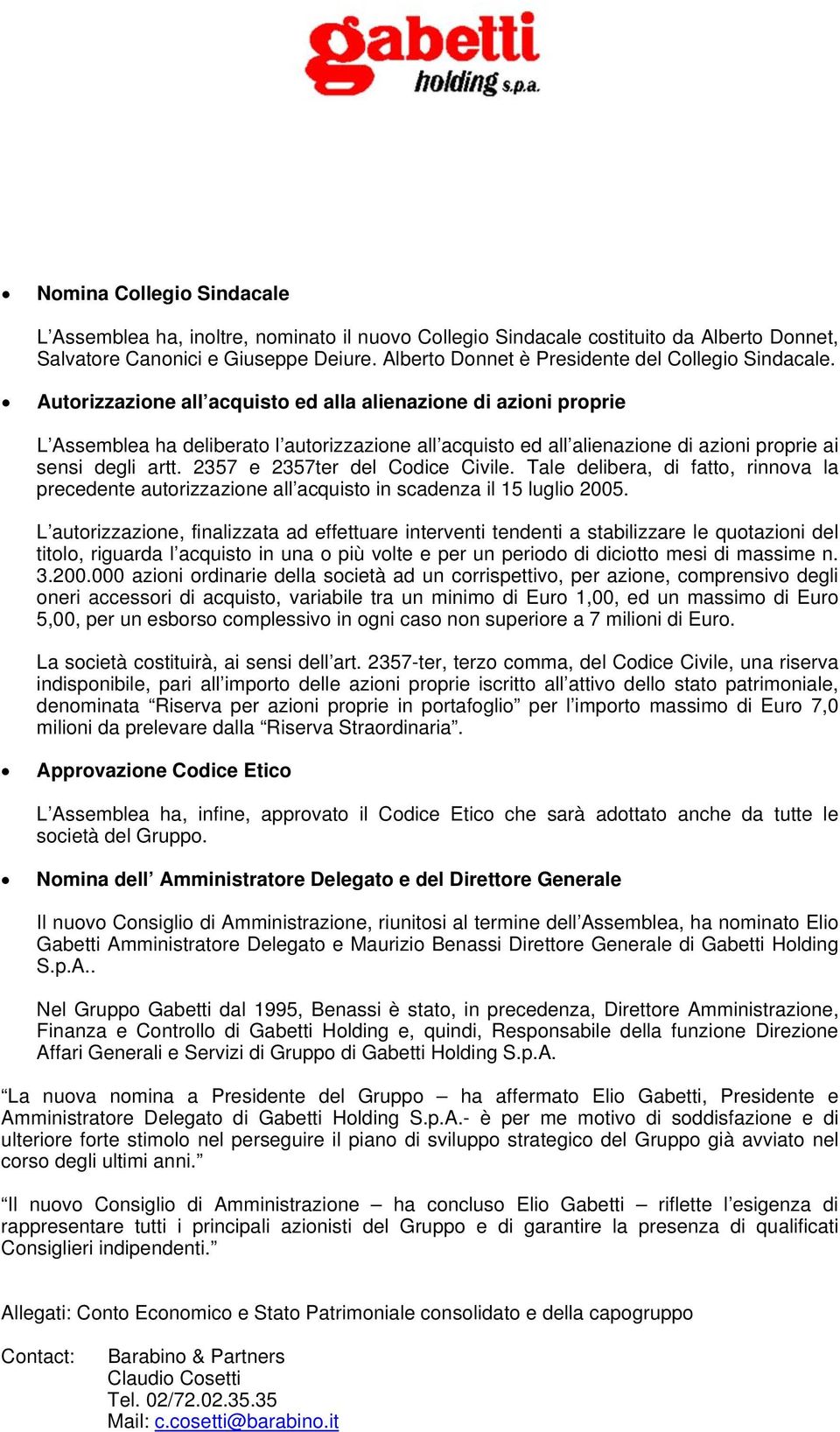 Autorizzazione all acquisto ed alla alienazione di azioni proprie L Assemblea ha deliberato l autorizzazione all acquisto ed all alienazione di azioni proprie ai sensi degli artt.