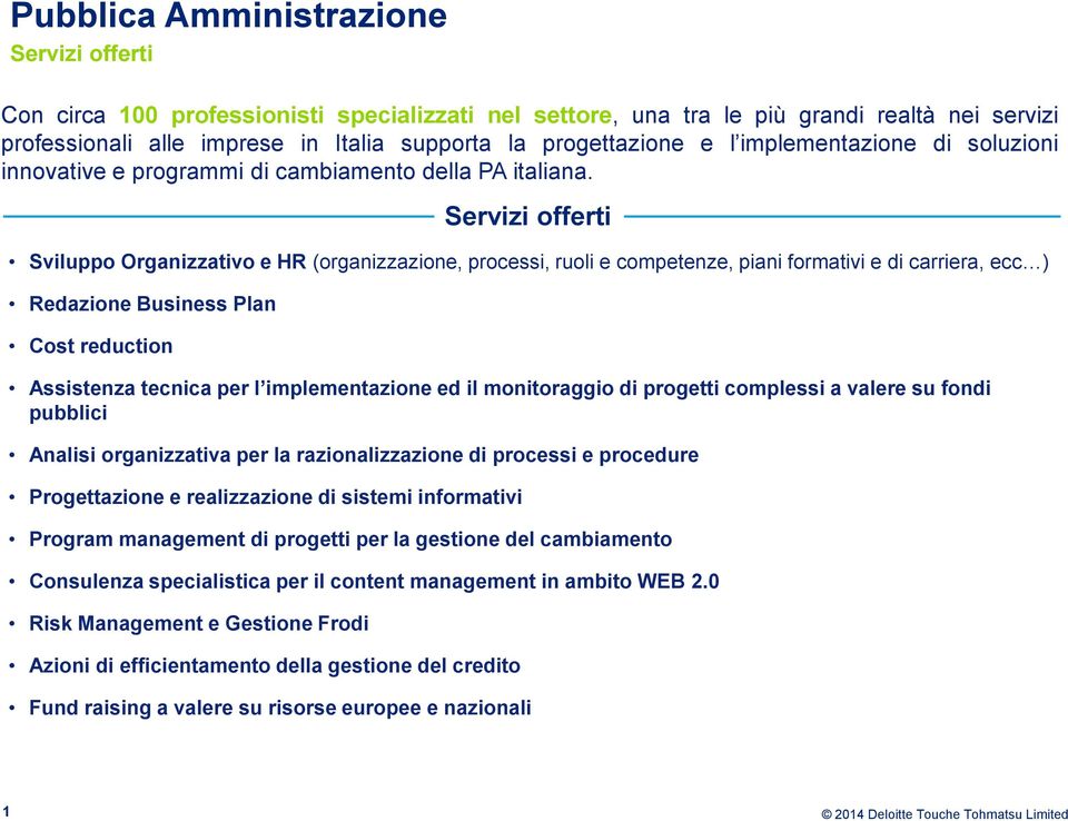 Servizi offerti Sviluppo Organizzativo e HR (organizzazione, processi, ruoli e competenze, piani formativi e di carriera, ecc ) Redazione Business Plan Cost reduction Assistenza tecnica per l