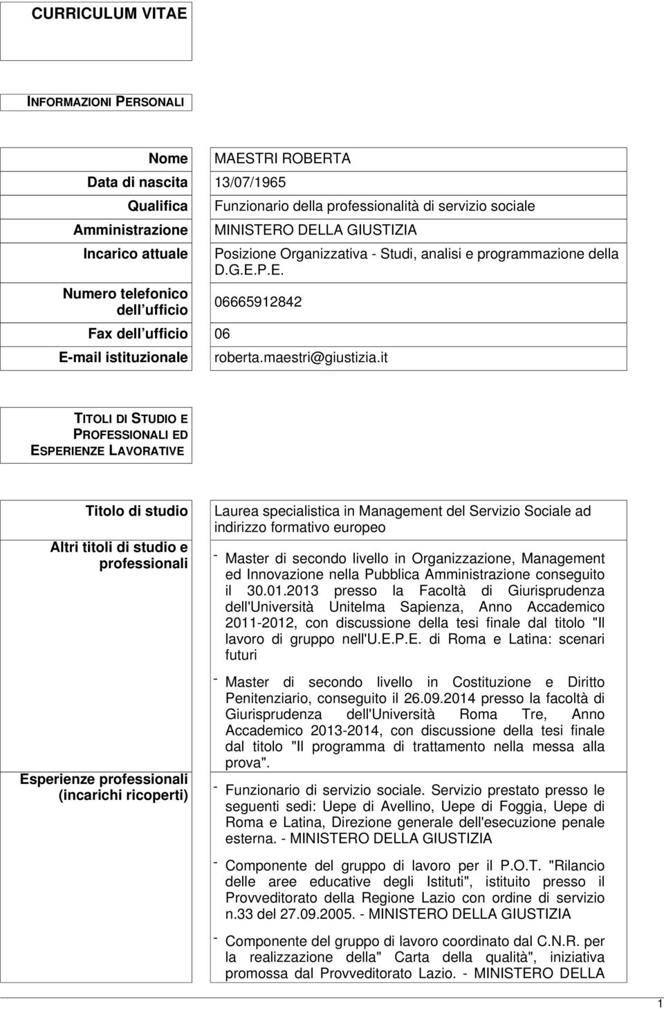 it TITOLI DI STUDIO E PROFESSIONALI ED ESPERIENZE LAVORATIVE Titolo di studio Altri titoli di studio e professionali Esperienze professionali (incarichi ricoperti) Laurea specialistica in Management