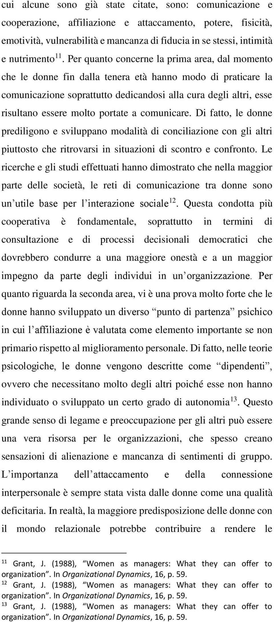 molto portate a comunicare. Di fatto, le donne prediligono e sviluppano modalità di conciliazione con gli altri piuttosto che ritrovarsi in situazioni di scontro e confronto.