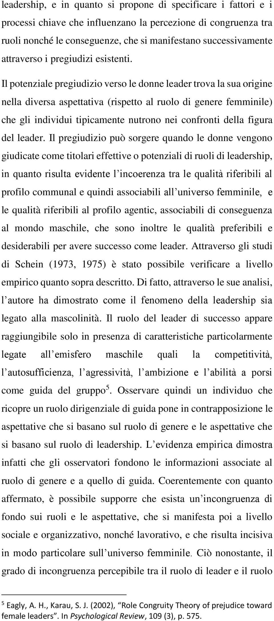 Il potenziale pregiudizio verso le donne leader trova la sua origine nella diversa aspettativa (rispetto al ruolo di genere femminile) che gli individui tipicamente nutrono nei confronti della figura