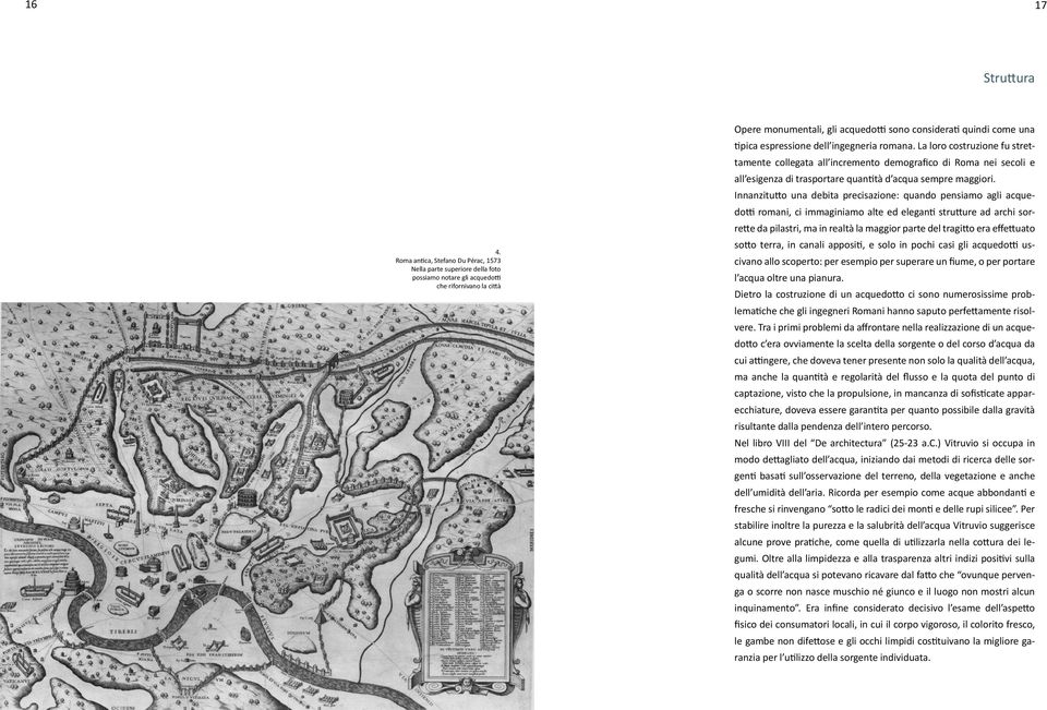 espressione dell ingegneria romana. La loro costruzione fu strettamente collegata all incremento demografico di Roma nei secoli e all esigenza di trasportare quantità d acqua sempre maggiori.