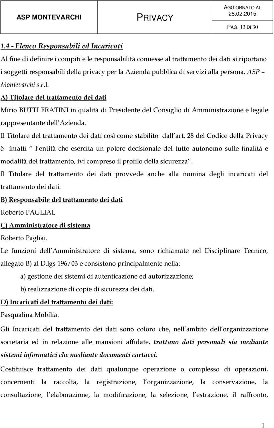 servizi alla persona, ASP Montevarchi s.r.l. A) Titolare del trattamento dei dati Mirio BUTTI FRATINI in qualità di Presidente del Consiglio di Amministrazione e legale rappresentante dell Azienda.