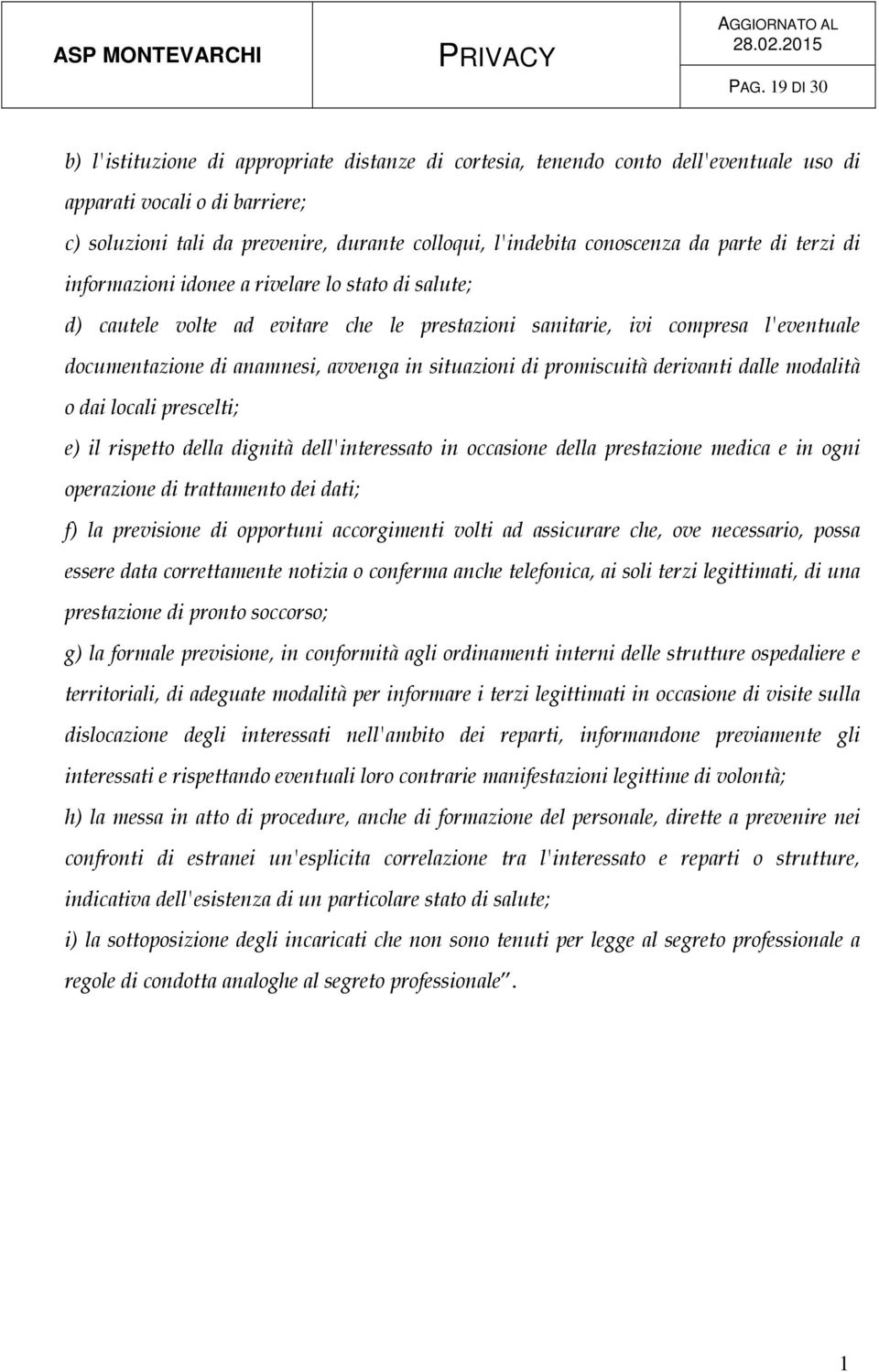 avvenga in situazioni di promiscuità derivanti dalle modalità o dai locali prescelti; e) il rispetto della dignità dell'interessato in occasione della prestazione medica e in ogni operazione di