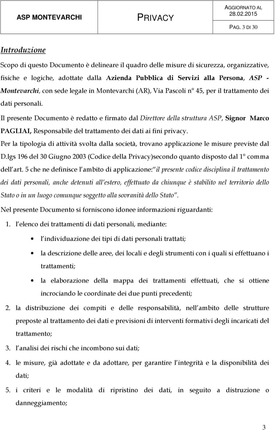 Il presente Documento è redatto e firmato dal Direttore della struttura ASP, Signor Marco PAGLIAI, Responsabile del trattamento dei dati ai fini privacy.