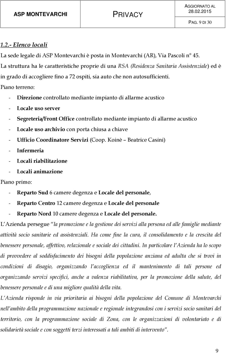 Piano terreno: - Direzione controllato mediante impianto di allarme acustico - Locale uso server - Segreteria/Front Office controllato mediante impianto di allarme acustico - Locale uso archivio con