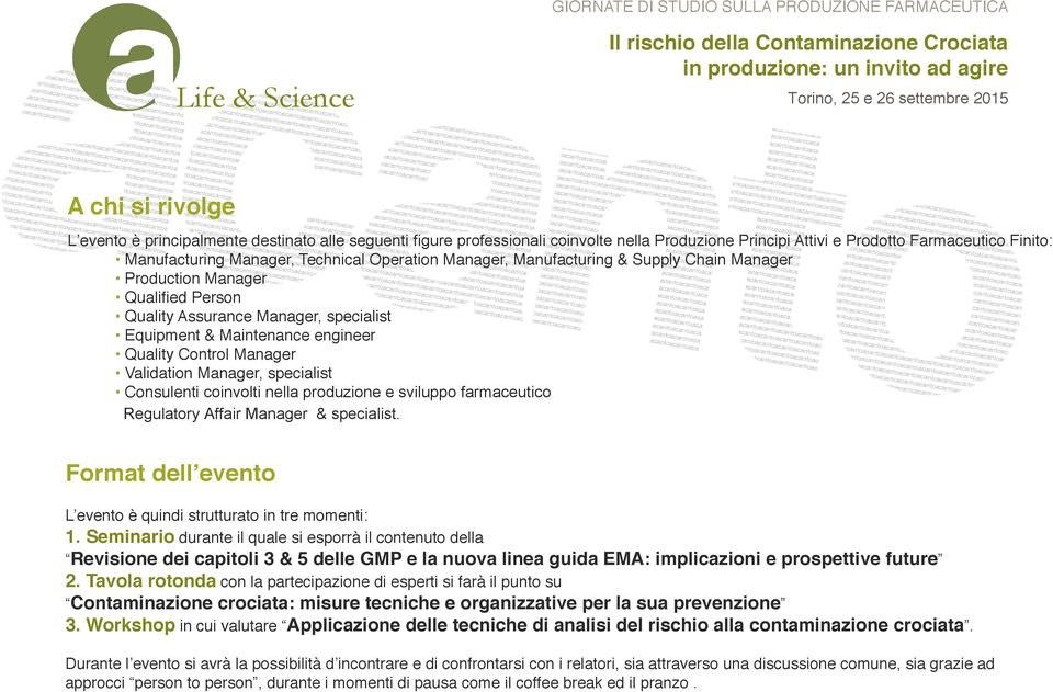 Manager, specialist Consulenti coinvolti nella produzione e sviluppo farmaceutico Regulatory Affair Manager & specialist. Format dell evento L evento è quindi strutturato in tre momenti: 1.