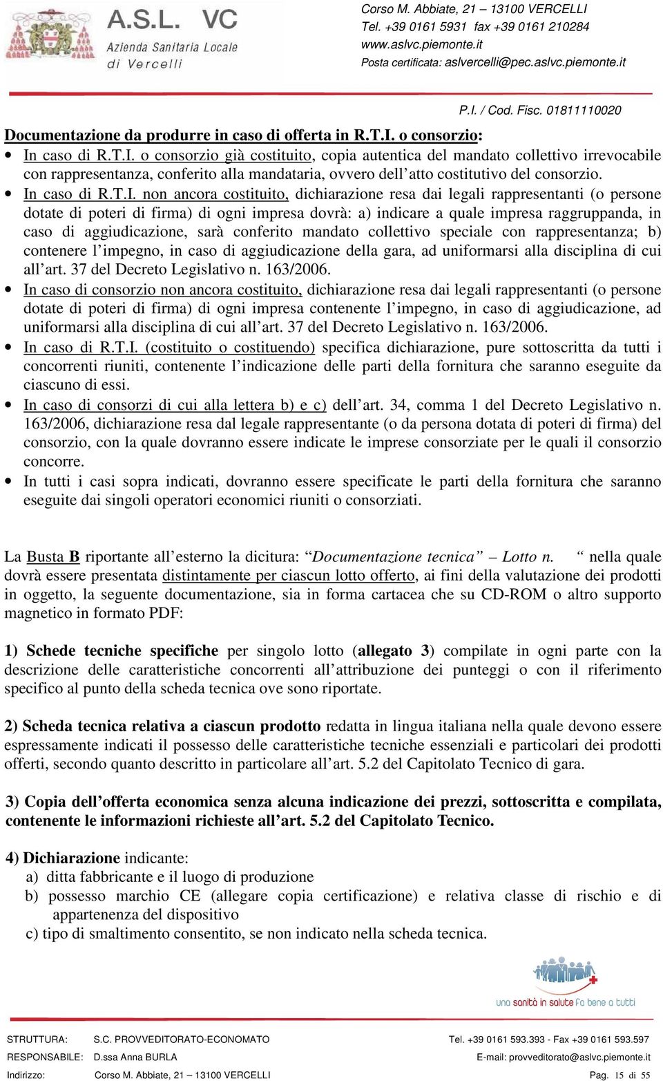 In caso di R.T.I. non ancora costituito, dichiarazione resa dai legali rappresentanti (o persone dotate di poteri di firma) di ogni impresa dovrà: a) indicare a quale impresa raggruppanda, in caso di