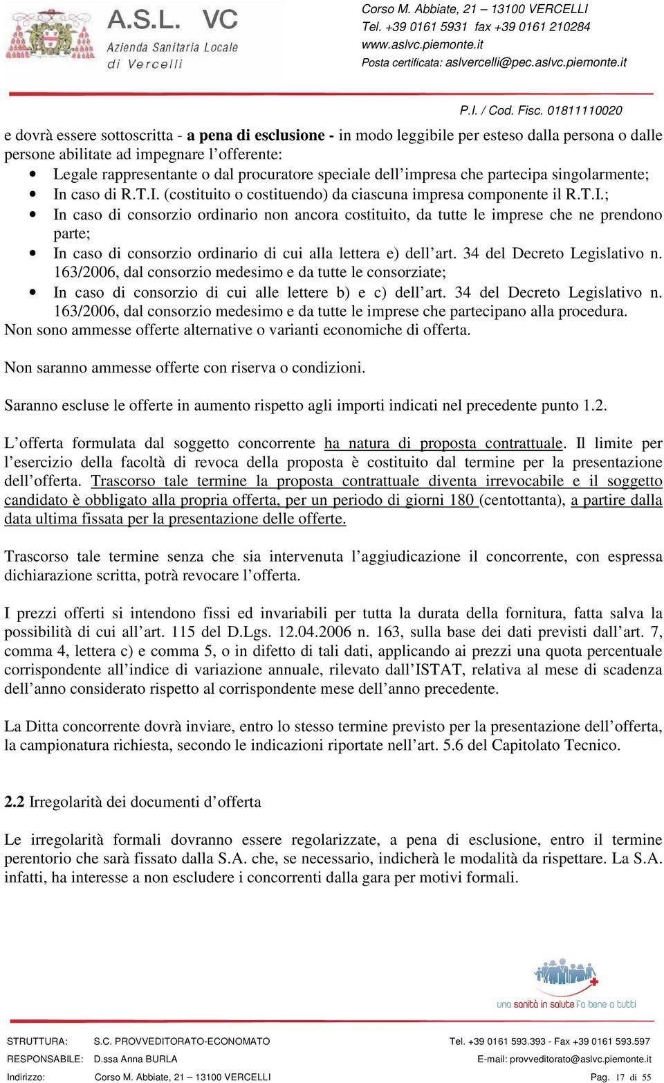 caso di R.T.I. (costituito o costituendo) da ciascuna impresa componente il R.T.I.; In caso di consorzio ordinario non ancora costituito, da tutte le imprese che ne prendono parte; In caso di consorzio ordinario di cui alla lettera e) dell art.