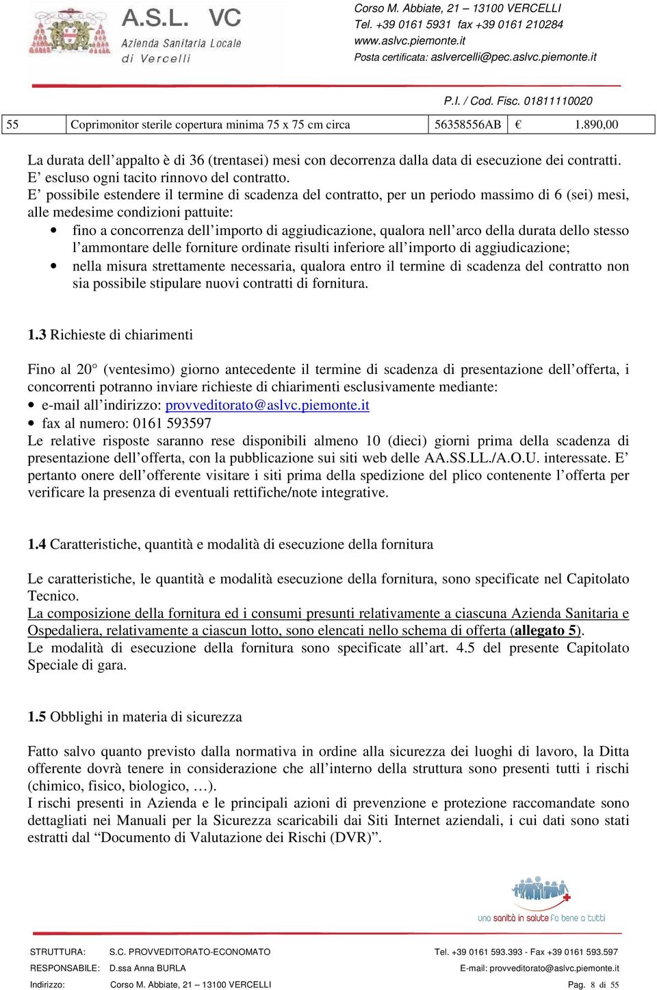 E possibile estendere il termine di scadenza del contratto, per un periodo massimo di 6 (sei) mesi, alle medesime condizioni pattuite: fino a concorrenza dell importo di aggiudicazione, qualora nell