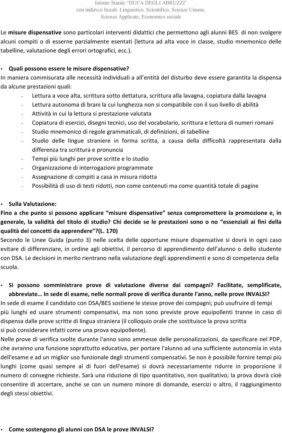 In maniera commisurata alle necessità individuali a all entità del disturbo deve essere garantita la dispensa da alcune prestazioni quali: - Lettura a voce alta, scrittura sotto dettatura, scrittura