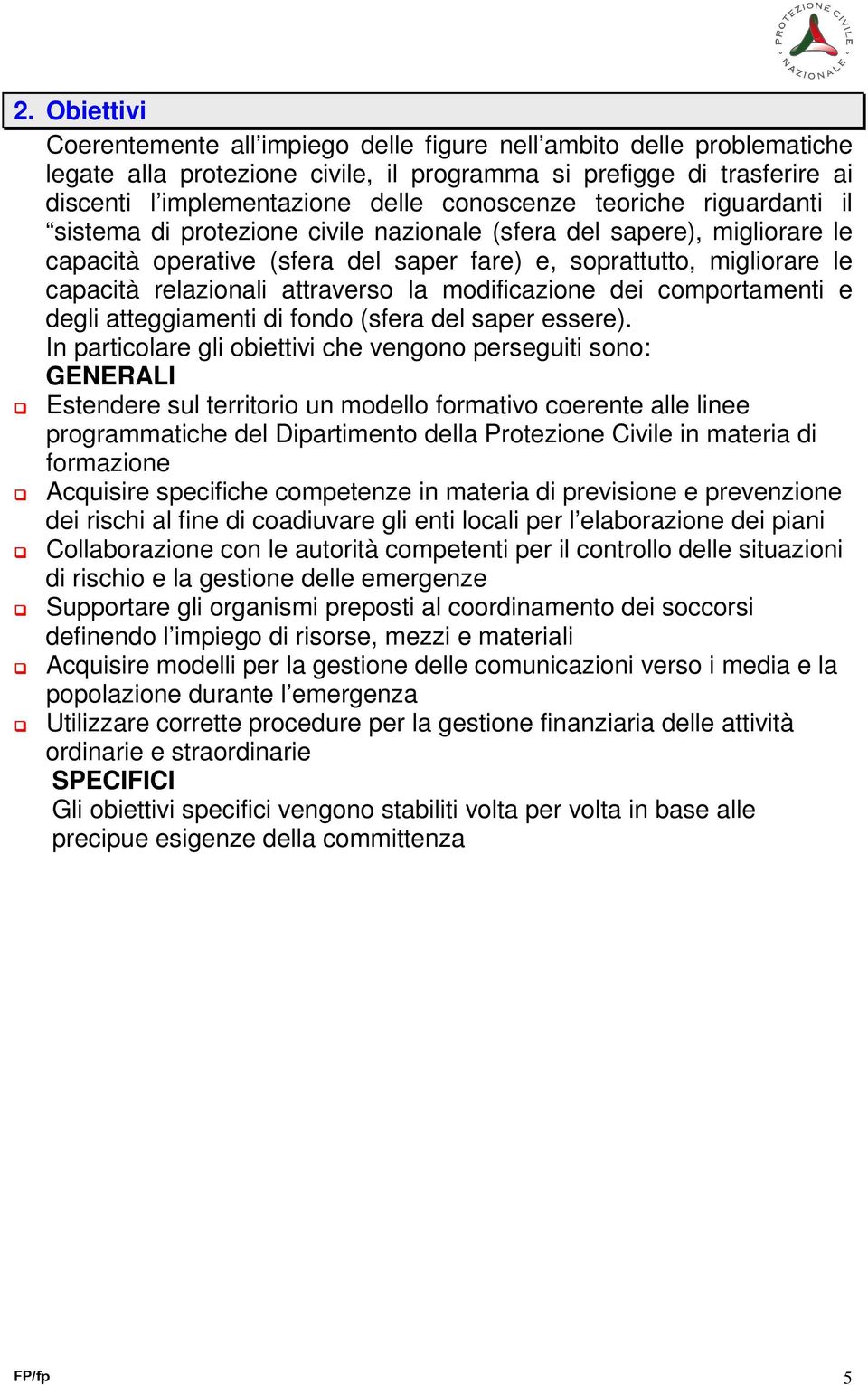 relazionali attraverso la modificazione dei comportamenti e degli atteggiamenti di fondo (sfera del saper essere).