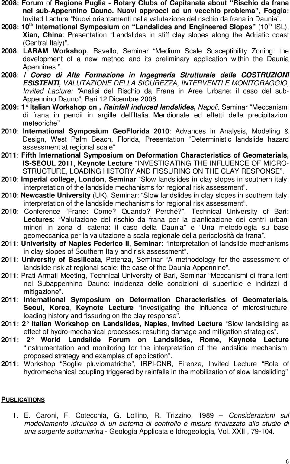 2008: 10 th International Symposium on Landslides and Engineered Slopes (10 th ISL), Xian, China: Presentation Landslides in stiff clay slopes along the Adriatic coast (Central Italy).