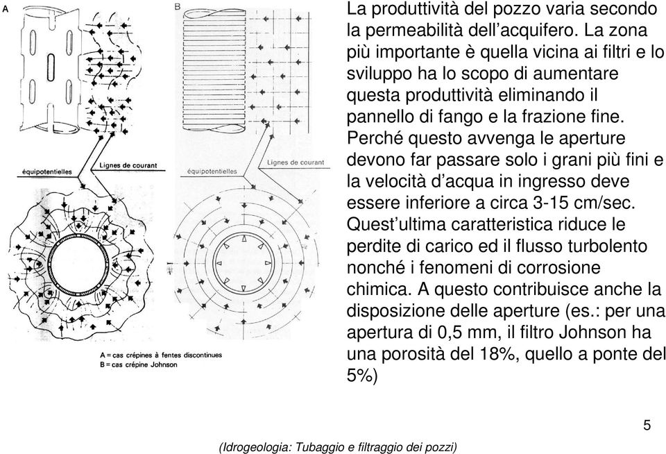 Perché questo avvenga le aperture devono far passare solo i grani più fini e la velocità d acqua in ingresso deve essere inferiore a circa 3-15 cm/sec.