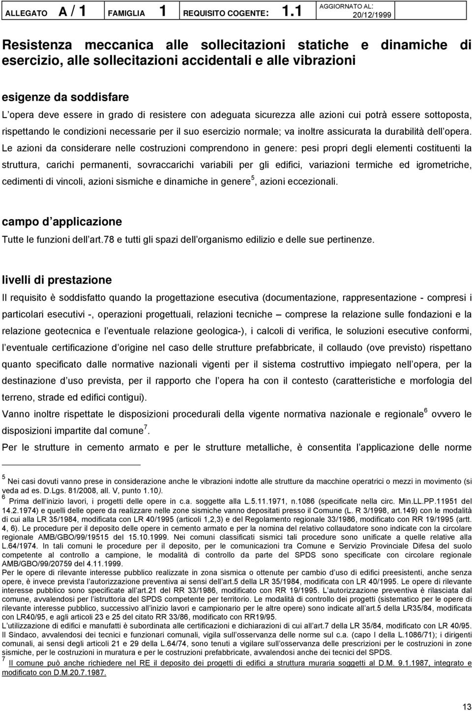 adeguata sicurezza alle azioni cui potrà essere sottoposta, rispettando le condizioni necessarie per il suo esercizio normale; va inoltre assicurata la durabilità dell opera.