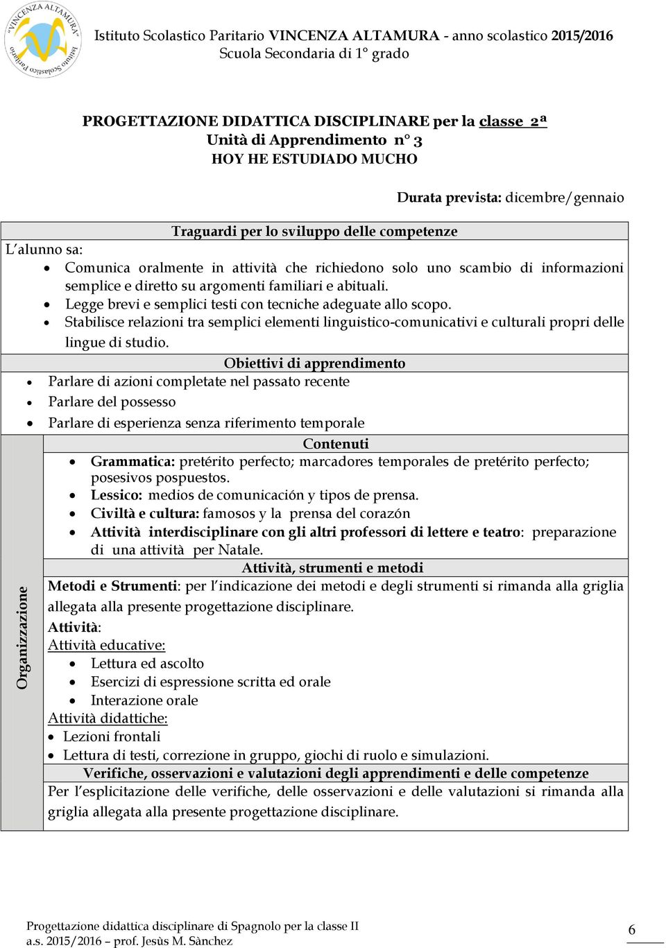 Obiettivi di apprendimento Parlare di azioni completate nel passato recente Parlare del possesso Parlare di esperienza senza riferimento temporale Grammatica: pretérito perfecto; marcadores