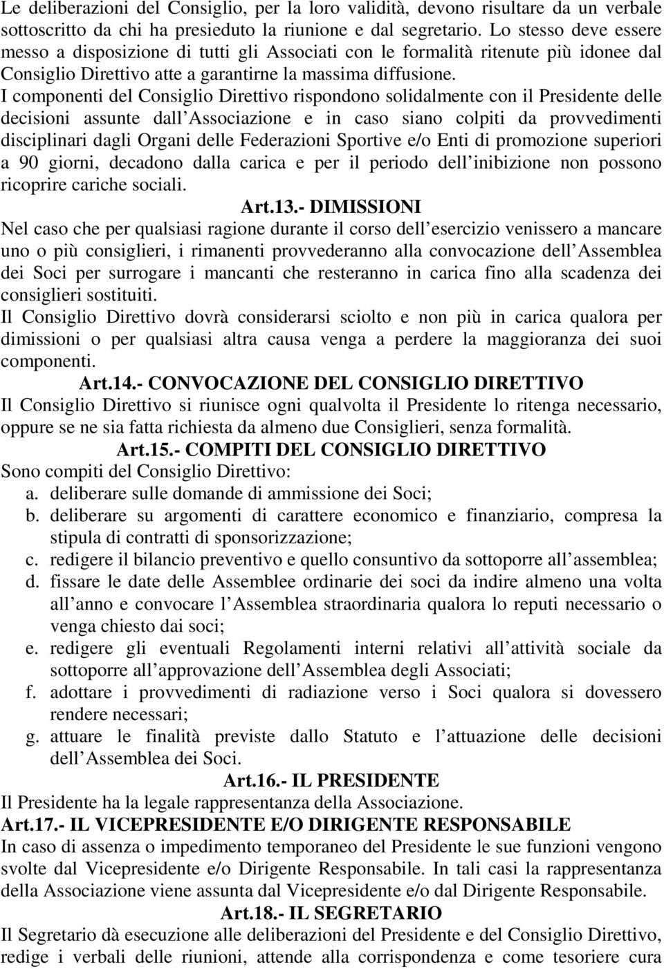 I componenti del Consiglio Direttivo rispondono solidalmente con il Presidente delle decisioni assunte dall Associazione e in caso siano colpiti da provvedimenti disciplinari dagli Organi delle