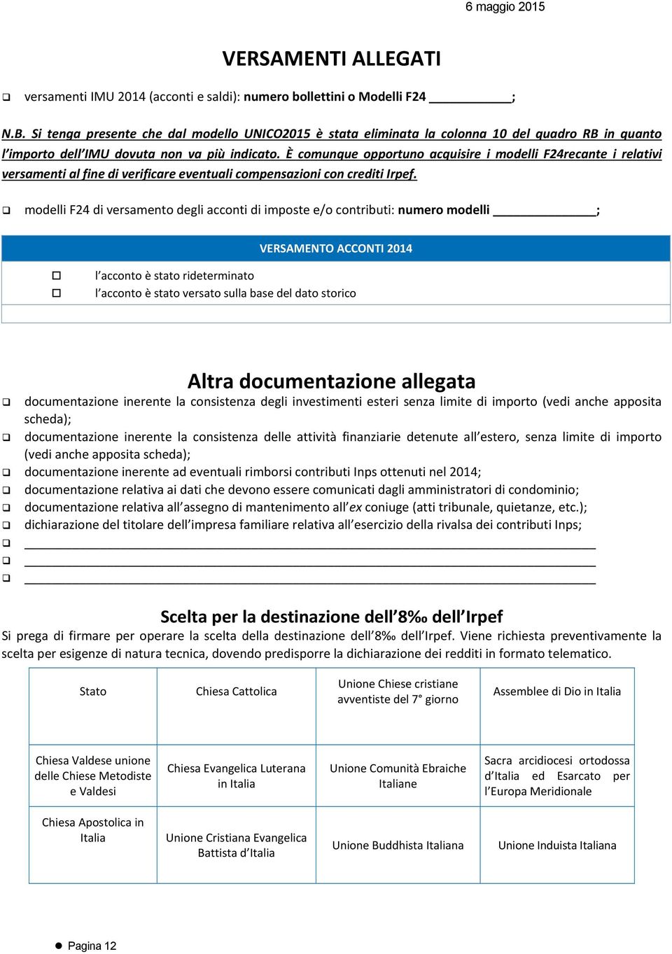 È comunque opportuno acquisire i modelli F24recante i relativi versamenti al fine di verificare eventuali compensazioni con crediti Irpef.