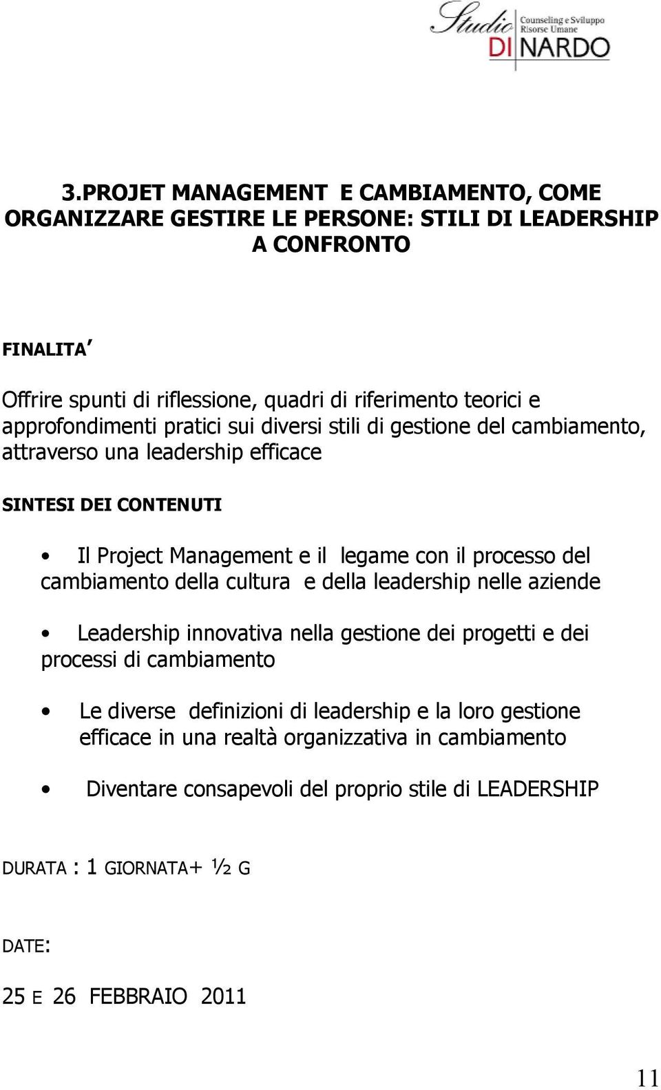 del cambiamento della cultura e della leadership nelle aziende Leadership innovativa nella gestione dei progetti e dei processi di cambiamento Le diverse definizioni di