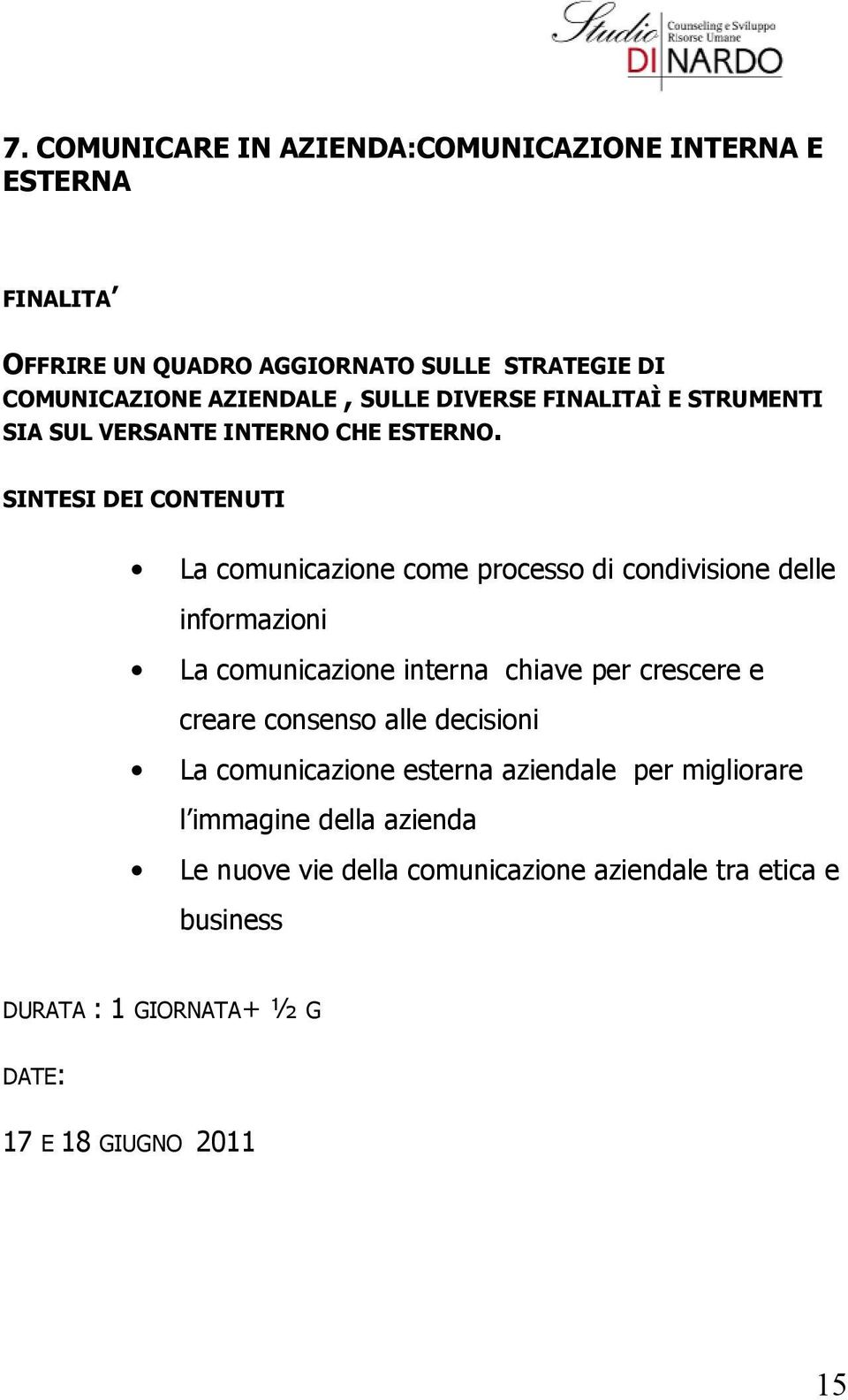 SINTESI DEI CONTENUTI La comunicazione come processo di condivisione delle informazioni La comunicazione interna chiave per crescere e creare