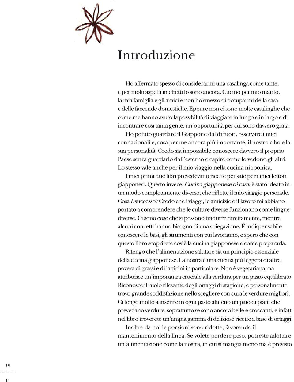 Eppure non ci sono molte casalinghe che come me hanno avuto la possibilità di viaggiare in lungo e in largo e di incontrare così tanta gente, un opportunità per cui sono davvero grata.