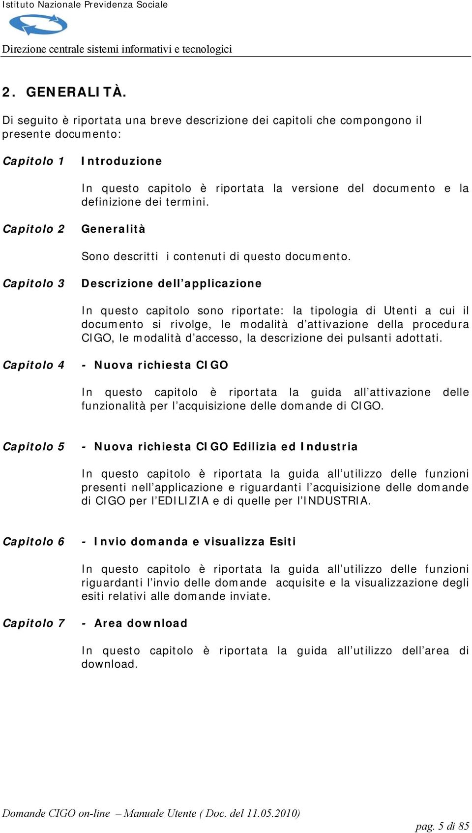 termini. Capitolo 2 Generalità Sono descritti i contenuti di questo documento.