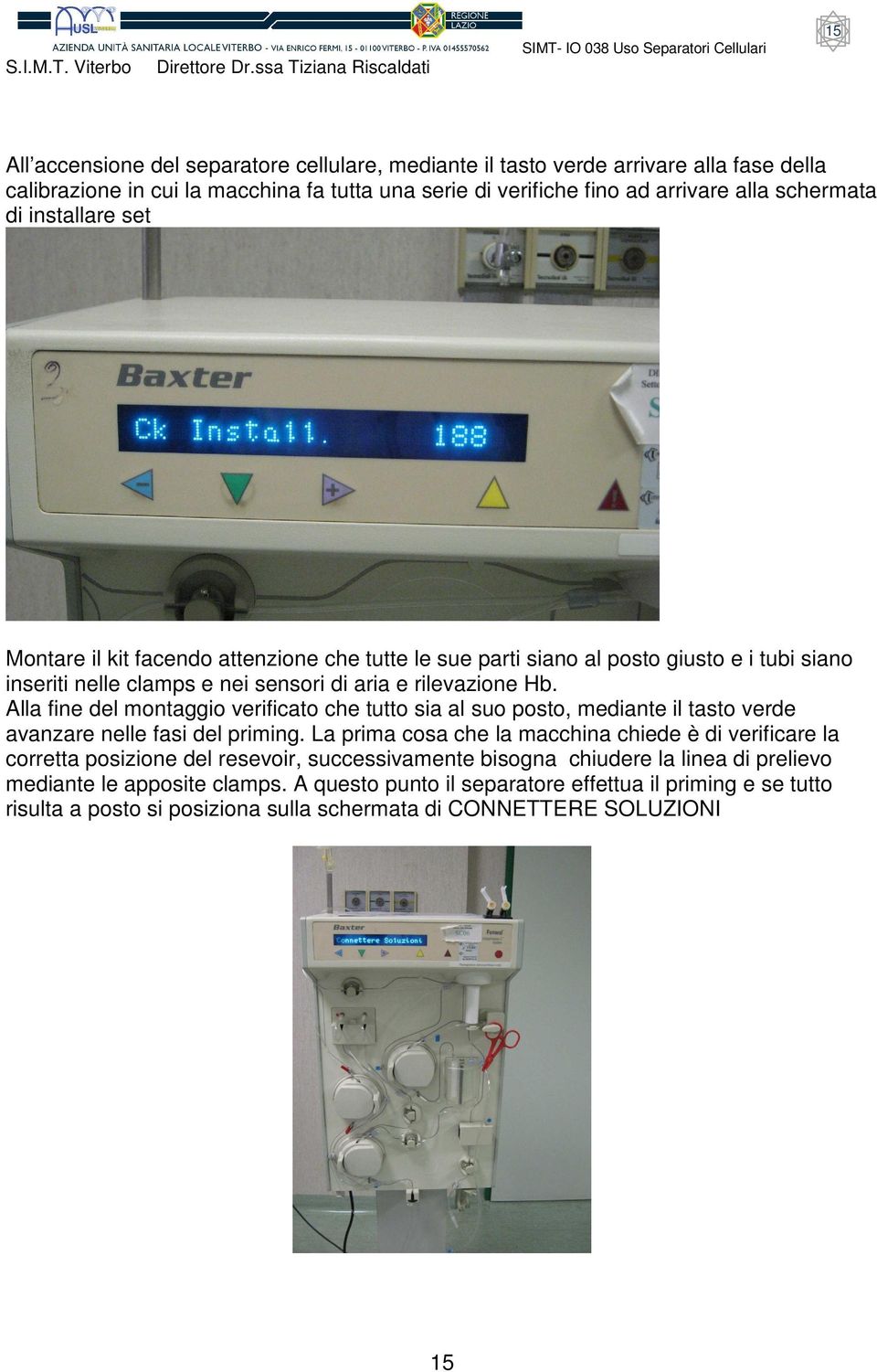 Alla fine del montaggio verificato che tutto sia al suo posto, mediante il tasto verde avanzare nelle fasi del priming.