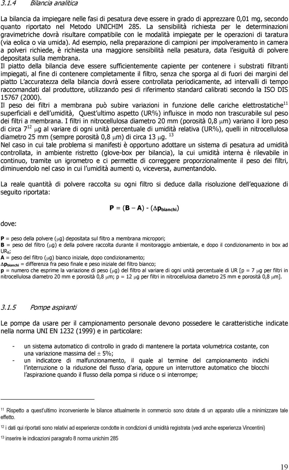 Ad esempio, nella preparazione di campioni per impolveramento in camera a polveri richiede, è richiesta una maggiore sensibilità nella pesatura, data l esiguità di polvere depositata sulla membrana.