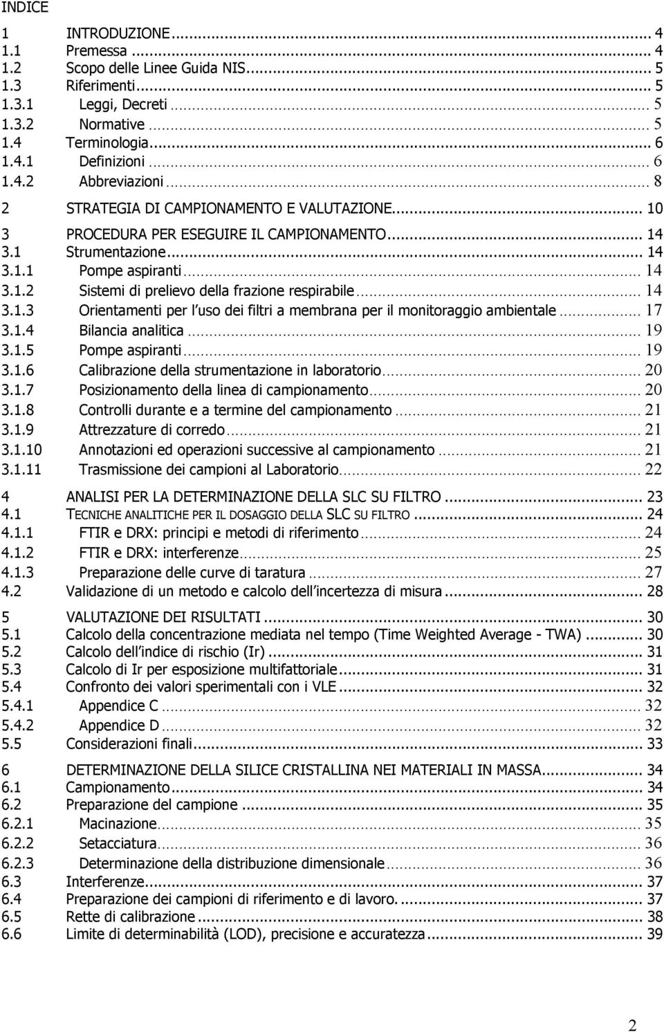 .. 14 3.1.3 Orientamenti per l uso dei filtri a membrana per il monitoraggio ambientale... 17 3.1.4 Bilancia analitica... 19 3.1.5 Pompe aspiranti... 19 3.1.6 Calibrazione della strumentazione in laboratorio.