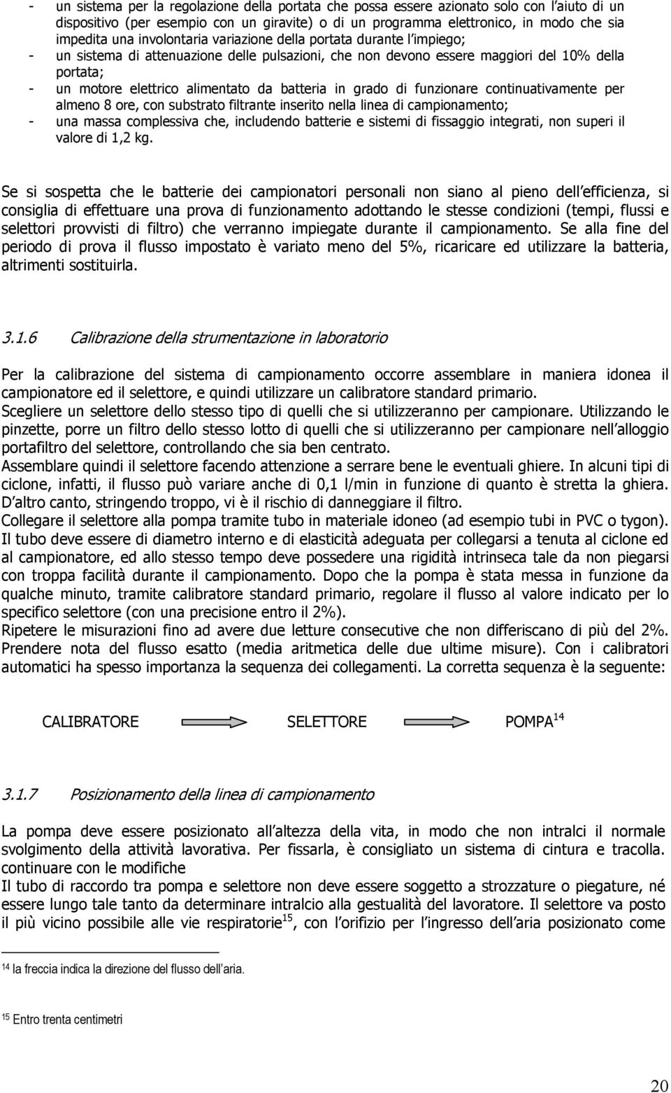 batteria in grado di funzionare continuativamente per almeno 8 ore, con substrato filtrante inserito nella linea di campionamento; - una massa complessiva che, includendo batterie e sistemi di