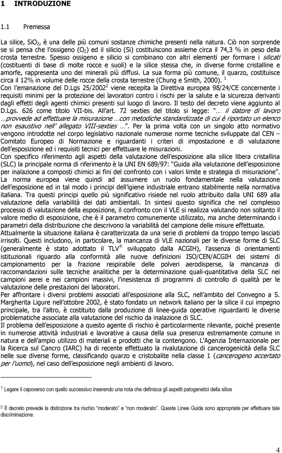 Spesso ossigeno e silicio si combinano con altri elementi per formare i silicati (costituenti di base di molte rocce e suoli) e la silice stessa che, in diverse forme cristalline e amorfe,