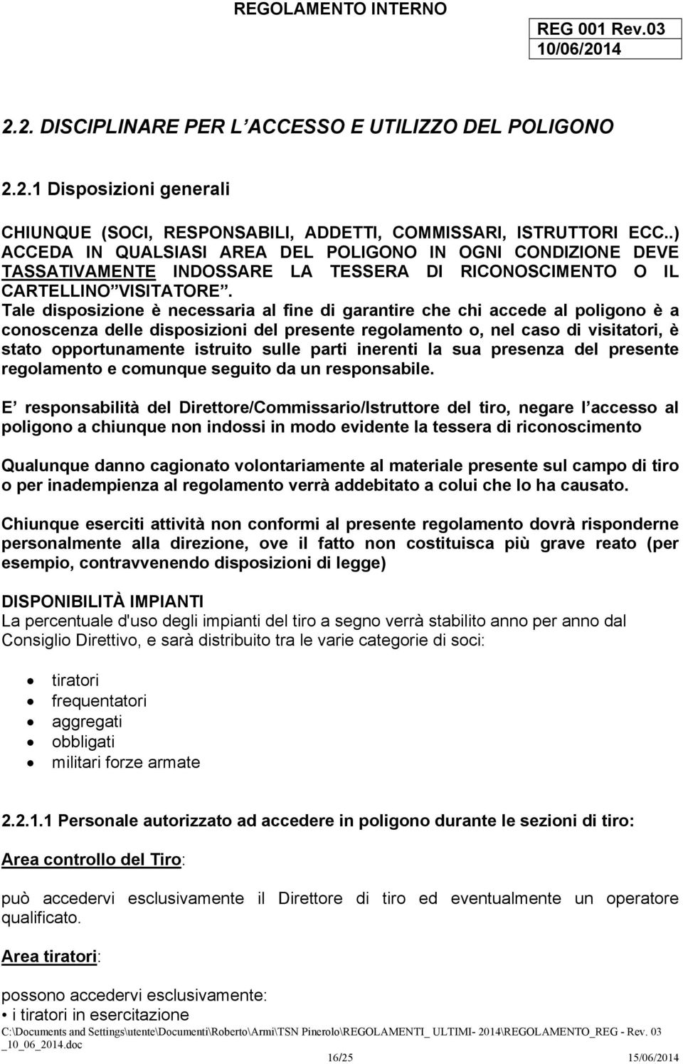 Tale disposizione è necessaria al fine di garantire che chi accede al poligono è a conoscenza delle disposizioni del presente regolamento o, nel caso di visitatori, è stato opportunamente istruito