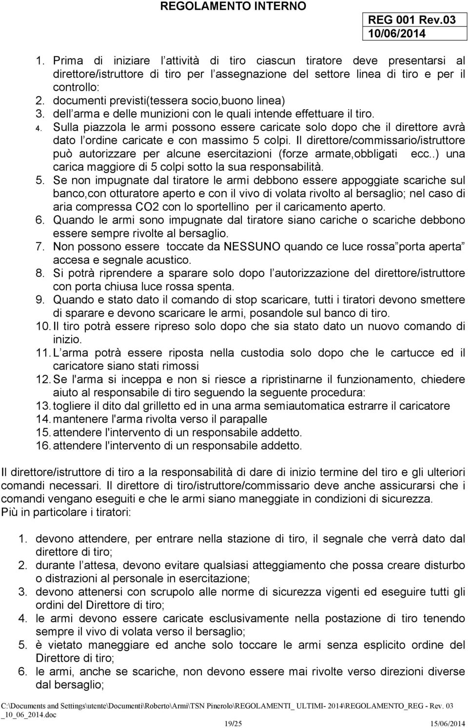 Sulla piazzola le armi possono essere caricate solo dopo che il direttore avrà dato l ordine caricate e con massimo 5 colpi.