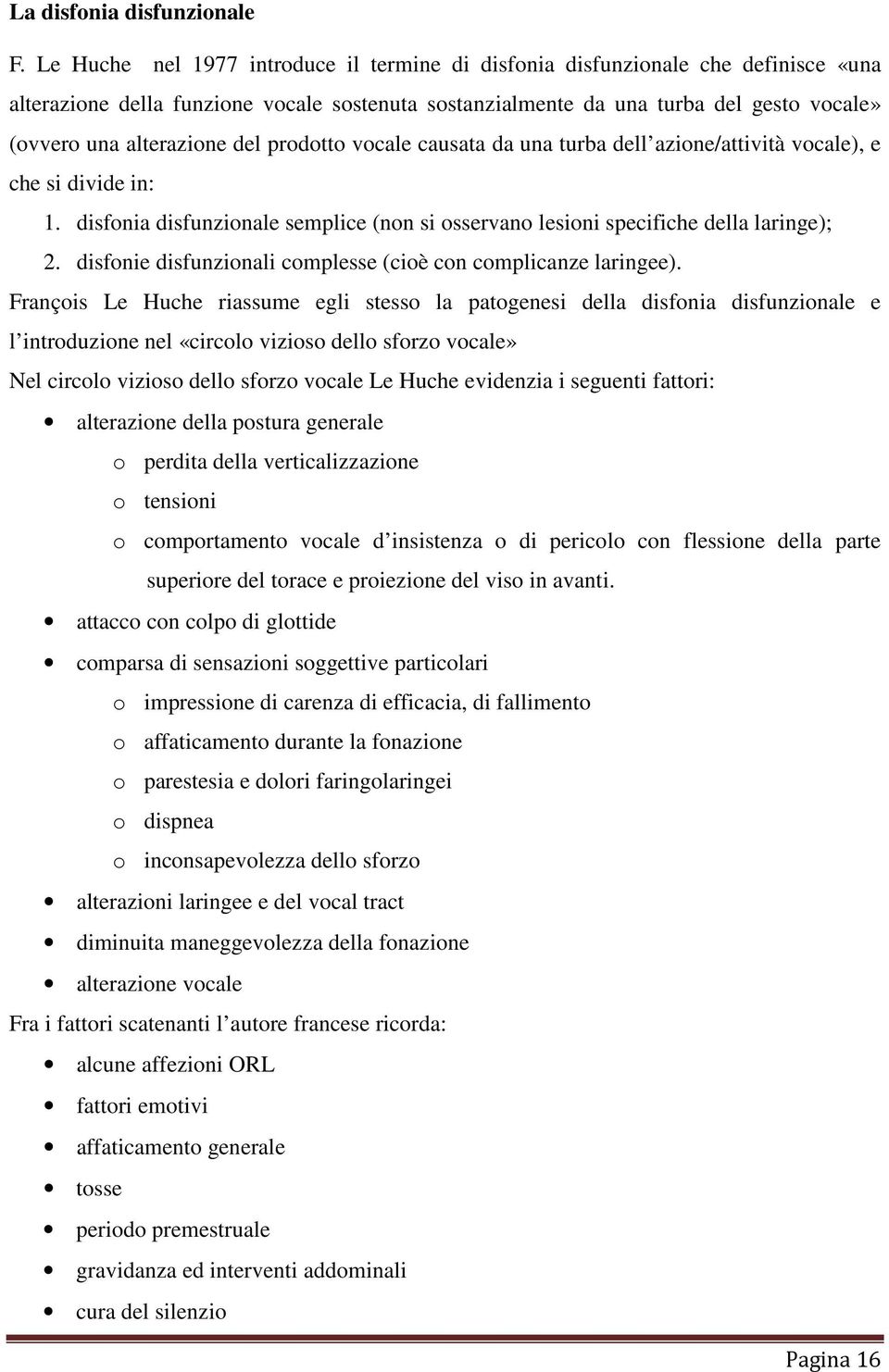 del prodotto vocale causata da una turba dell azione/attività vocale), e che si divide in: 1. disfonia disfunzionale semplice (non si osservano lesioni specifiche della laringe); 2.