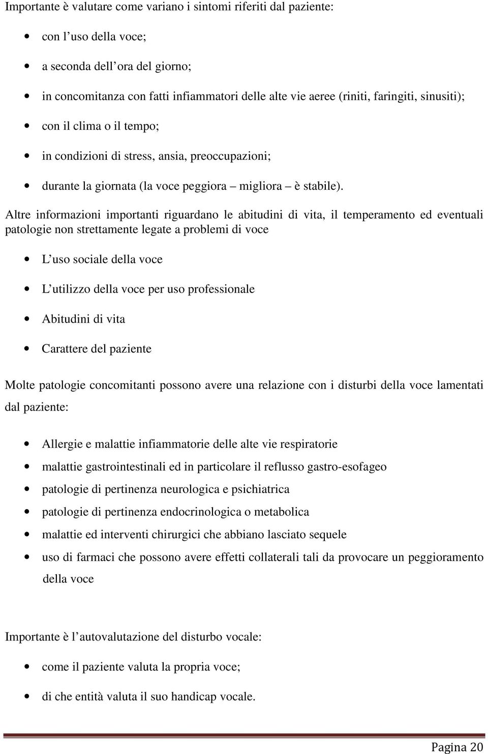 Altre informazioni importanti riguardano le abitudini di vita, il temperamento ed eventuali patologie non strettamente legate a problemi di voce L uso sociale della voce L utilizzo della voce per uso