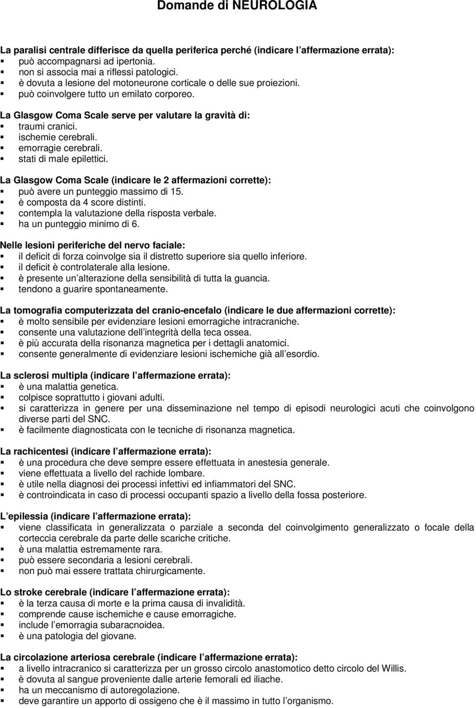 ischemie cerebrali. emorragie cerebrali. stati di male epilettici. La Glasgow Coma Scale (indicare le 2 affermazioni corrette): può avere un punteggio massimo di 15. è composta da 4 score distinti.