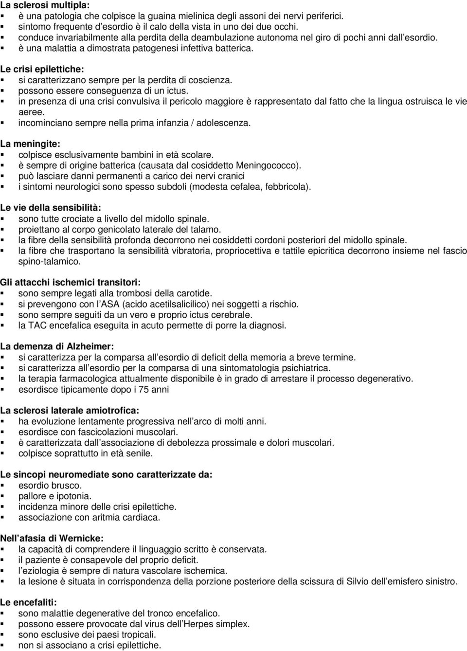 Le crisi epilettiche: si caratterizzano sempre per la perdita di coscienza. possono essere conseguenza di un ictus.