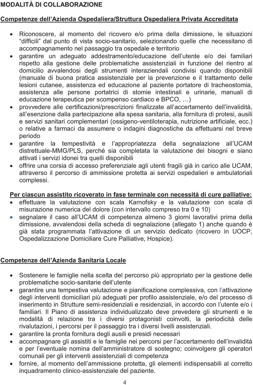 familiari rispetto alla gestione delle problematiche assistenziali in funzione del rientro al domicilio avvalendosi degli strumenti interaziendali condivisi quando disponibili (manuale di buona