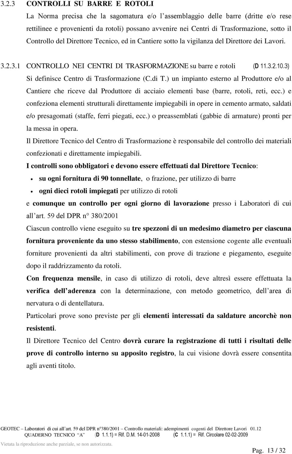 3) Si definisce Centro di Trasformazione (C.di T.) un impianto esterno al Produttore e/o al Cantiere che riceve dal Produttore di acciaio elementi base (barre, rotoli, reti, ecc.