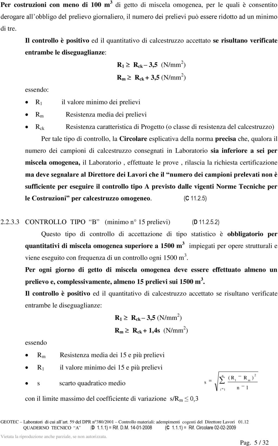 valore minimo dei prelievi Resistenza media dei prelievi Resistenza caratteristica di Progetto (o classe di resistenza del calcestruzzo) Per tale tipo di controllo, la Circolare esplicativa della