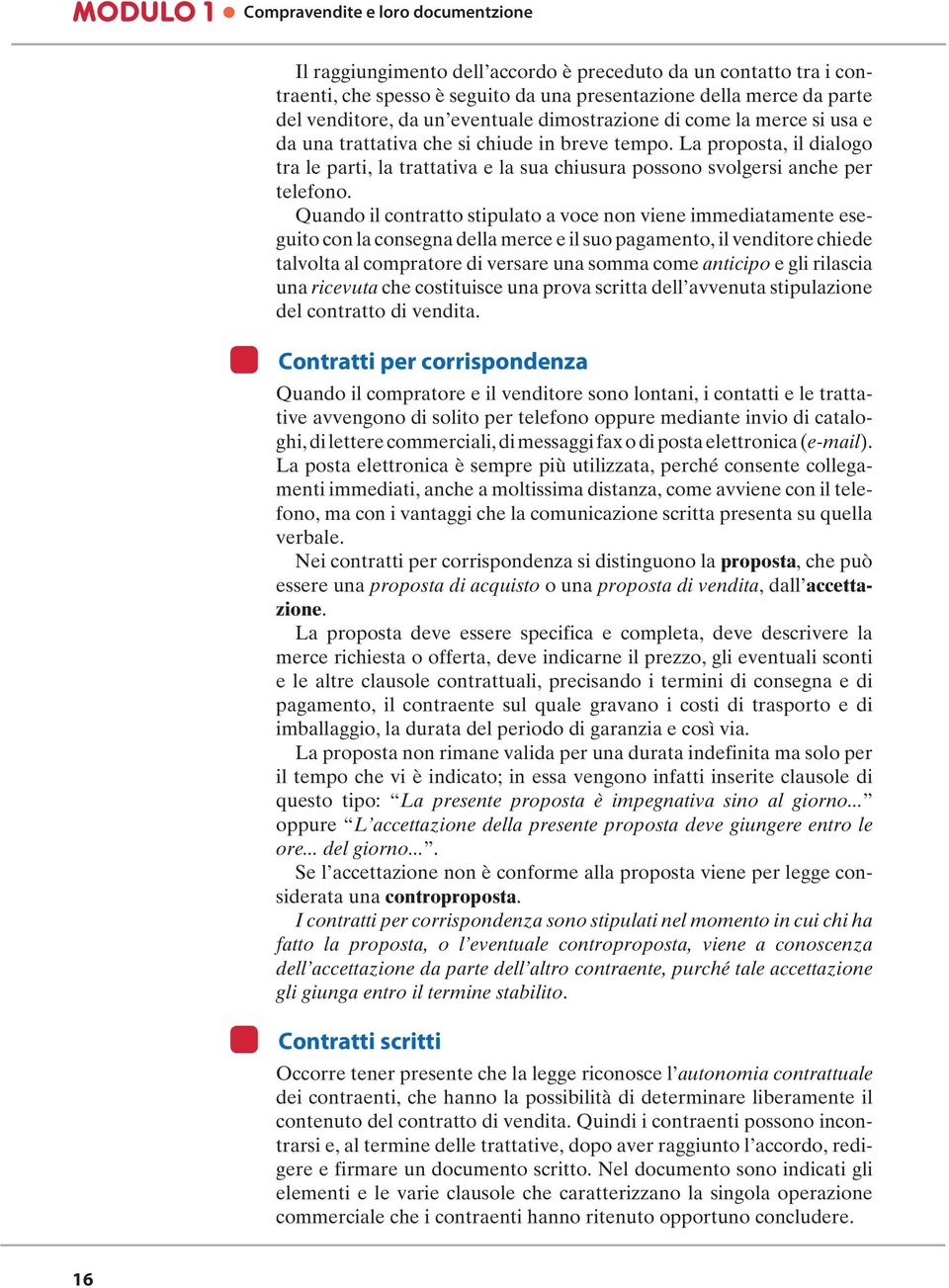 La proposta, il dialogo tra le parti, la trattativa e la sua chiusura possono svolgersi anche per telefono.