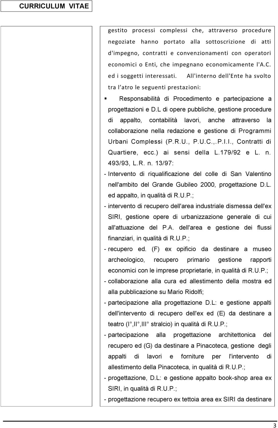 L di opere pubbliche, gestione procedure di appalto, contabilità lavori, anche attraverso la collaborazione nella redazione e gestione di Programmi Urbani Complessi (P.R.U., P.U.C.,.P.I.