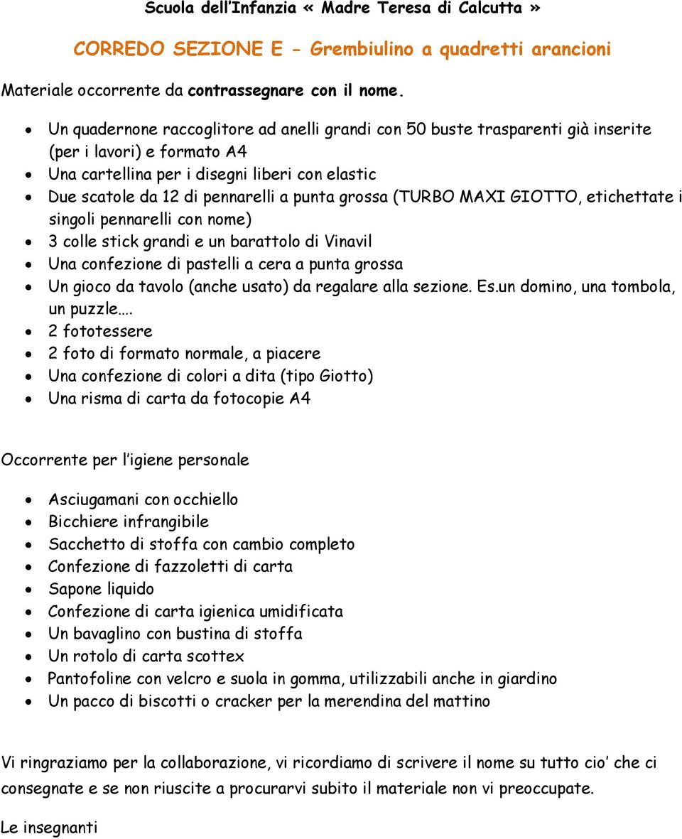 grossa (TURBO MAXI GIOTTO, etichettate i singoli pennarelli con nome) 3 colle stick grandi e un barattolo di Vinavil Una confezione di pastelli a cera a punta grossa Un gioco da tavolo (anche usato)