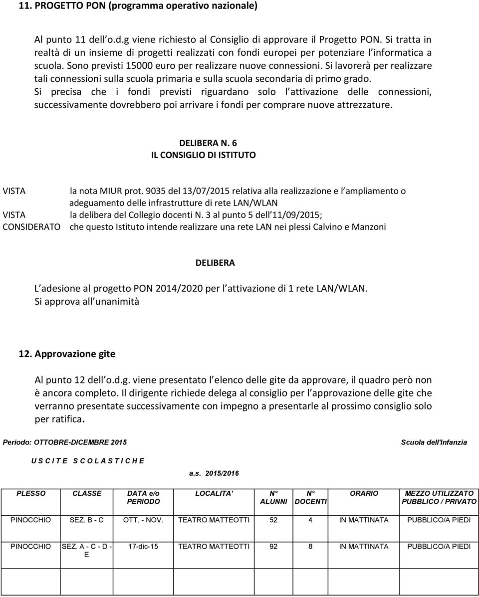 Si lavorerà per realizzare tali connessioni sulla scuola primaria e sulla scuola secondaria di primo grado.