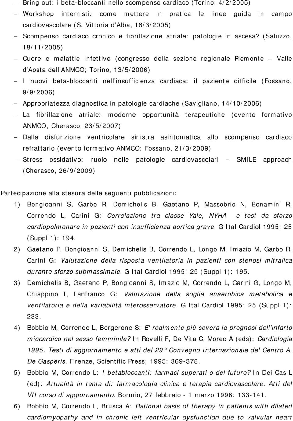 (Saluzzo, 18/11/2005) Cuore e malattie infettive (congresso della sezione regionale Piemonte Valle d Aosta dell ANMCO; Torino, 13/5/2006) I nuovi beta-bloccanti nell insufficienza cardiaca: il