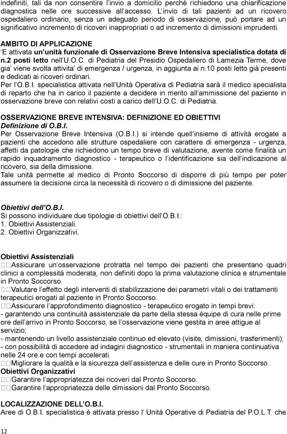 dimissioni imprudenti. AMBITO DI APPLICAZIONE E attivata un unità funzionale di Osservazione Breve Intensiva specialistica dotata di n.2 posti letto nell U.O.C. di Pediatria del Presidio Ospedaliero di Lamezia Terme, dove gia viene svolta attivita di emergenza / urgenza, in aggiunta ai n.